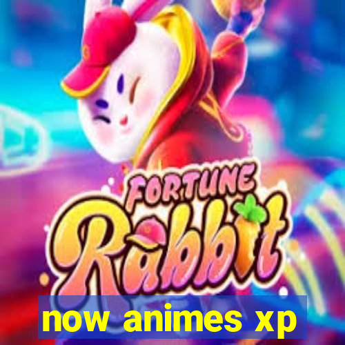 now animes xp